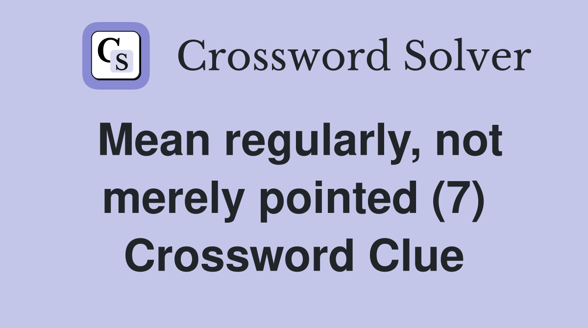Mean regularly, not merely pointed (7) Crossword Clue