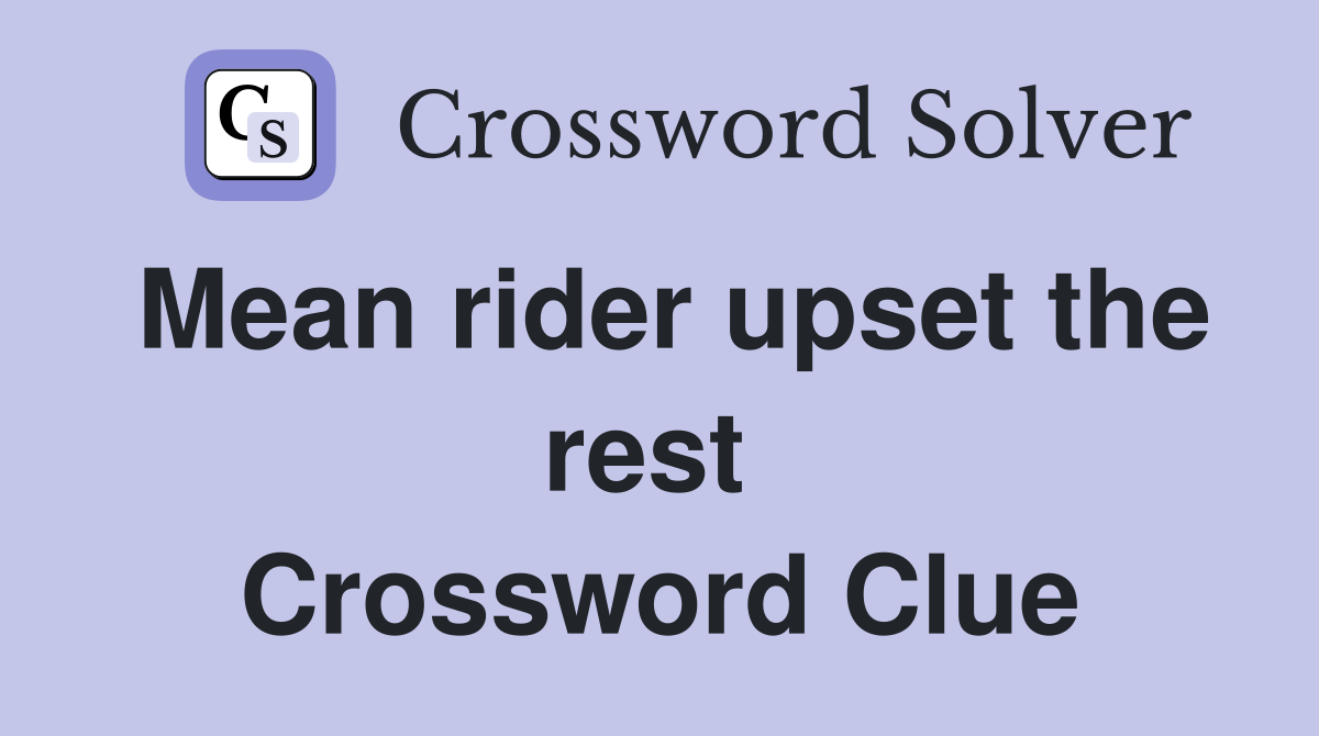 Mean rider upset the rest  Crossword Clue