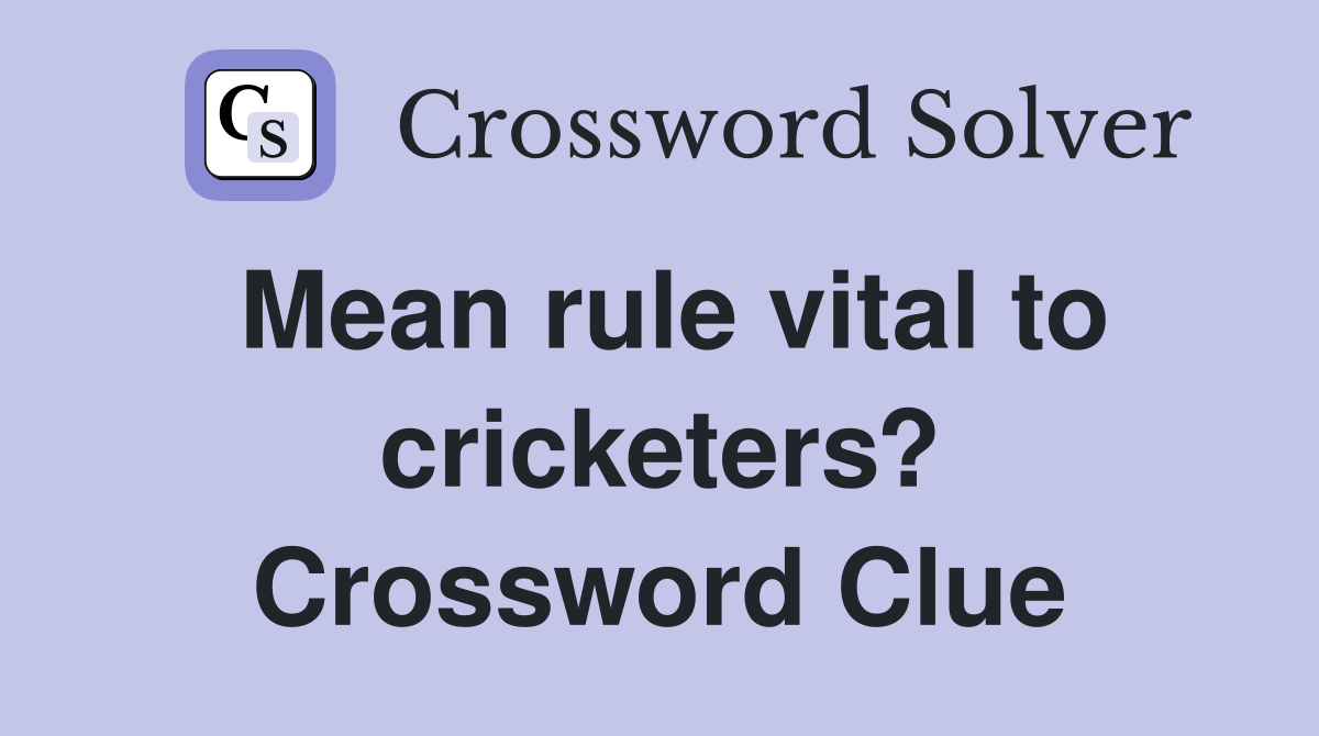 Mean rule vital to cricketers? Crossword Clue