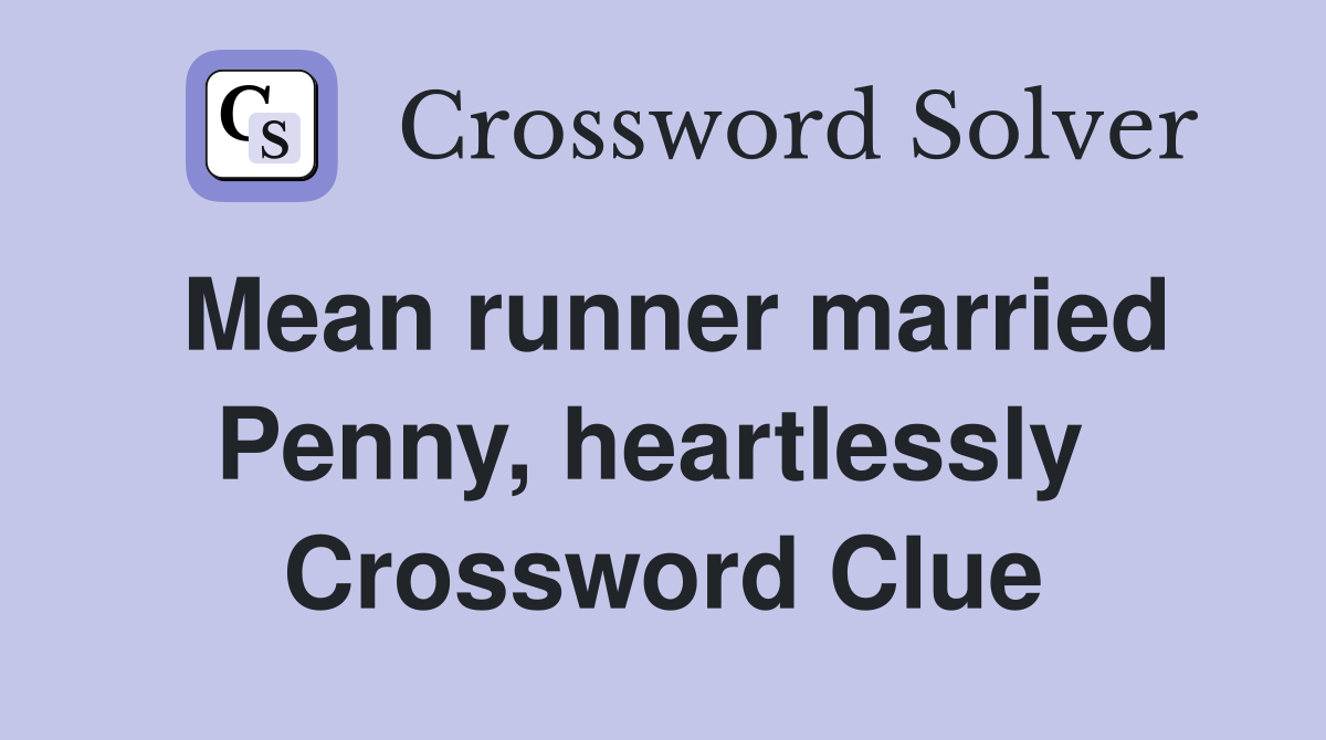 Mean runner married Penny, heartlessly  Crossword Clue