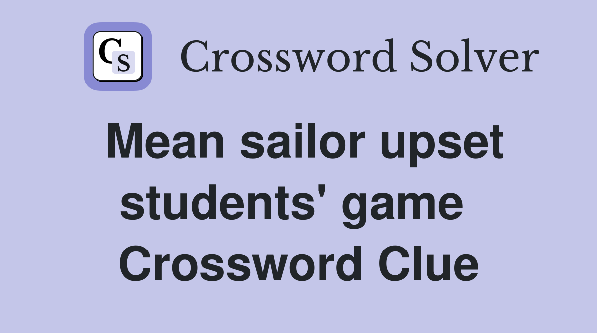 Mean sailor upset students' game  Crossword Clue