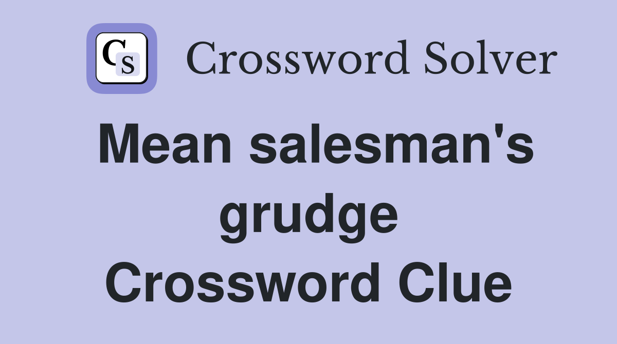 Mean salesman's grudge Crossword Clue