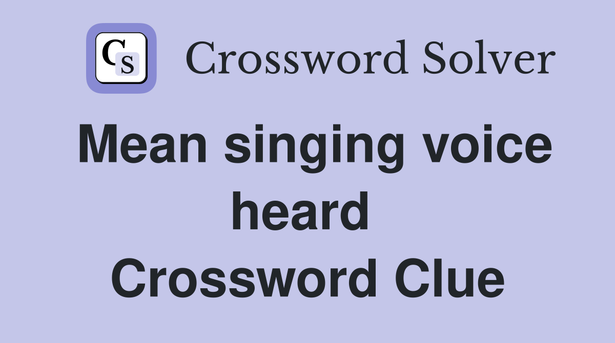 Mean singing voice heard  Crossword Clue