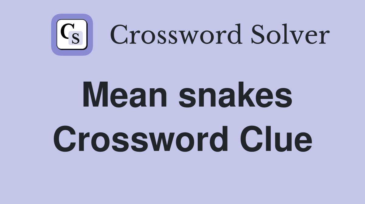 Mean snakes Crossword Clue