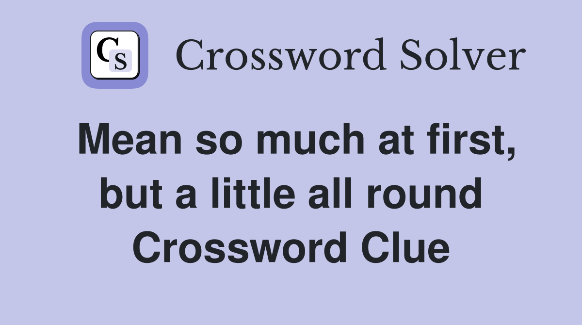 Mean so much at first, but a little all round Crossword Clue