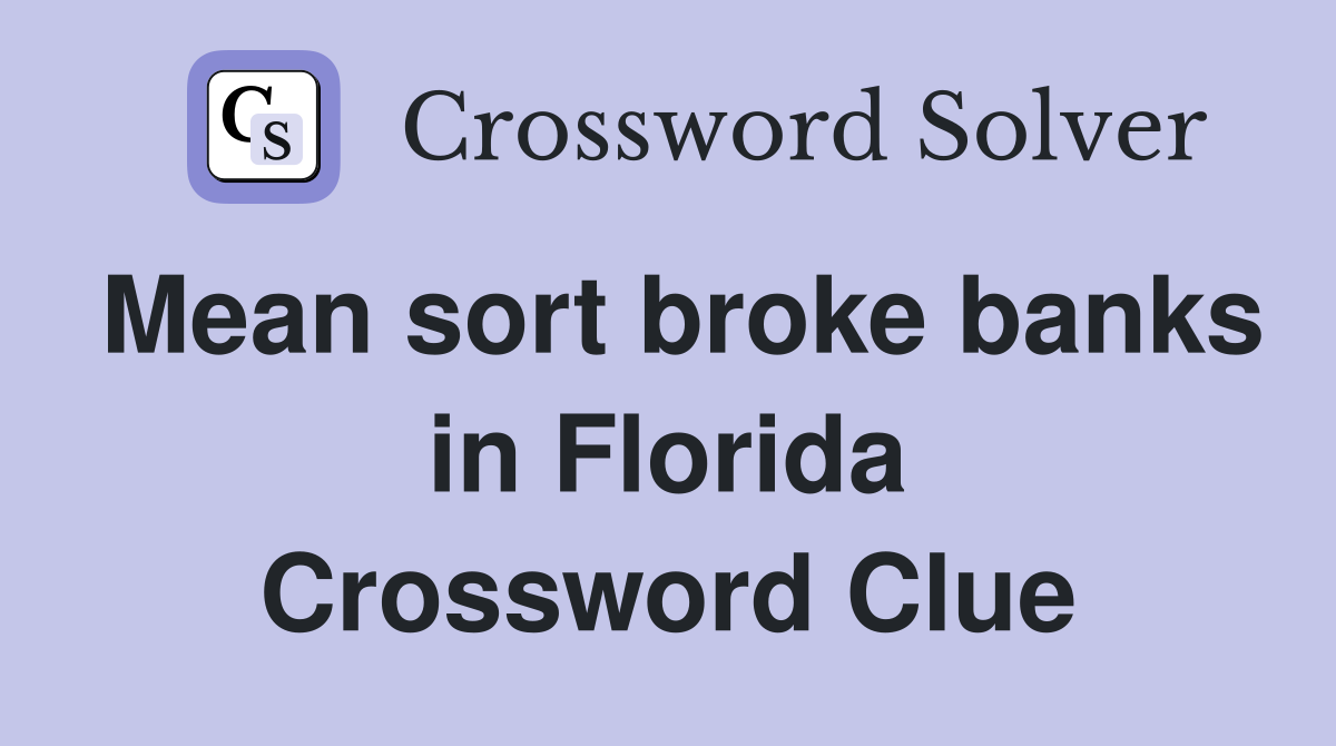 Mean sort broke banks in Florida Crossword Clue