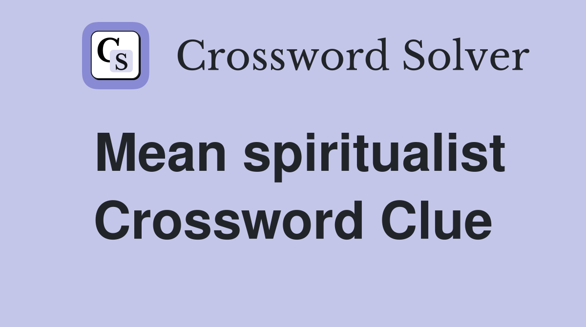 Mean spiritualist Crossword Clue