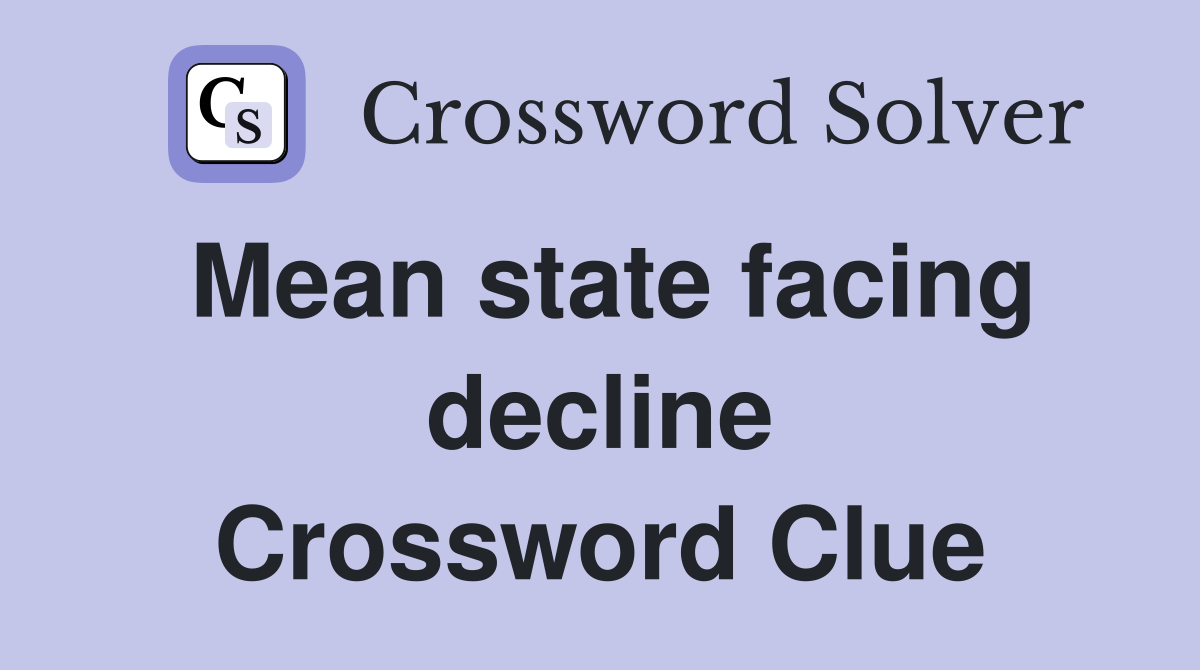 Mean state facing decline Crossword Clue
