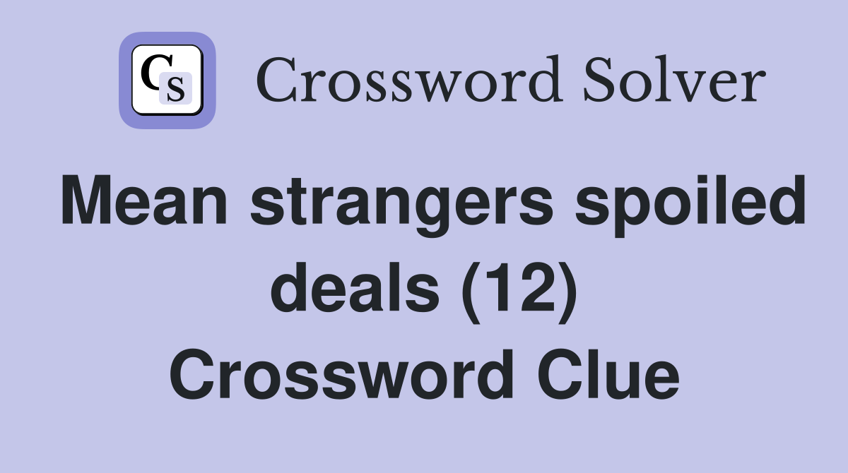 Mean strangers spoiled deals (12) Crossword Clue
