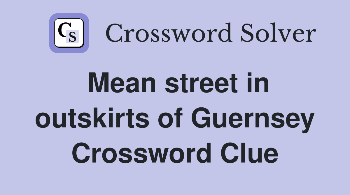Mean street in outskirts of Guernsey Crossword Clue