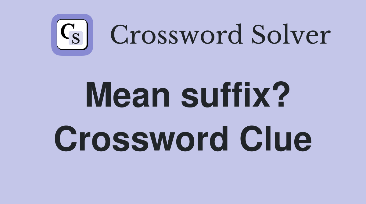 Mean suffix? Crossword Clue