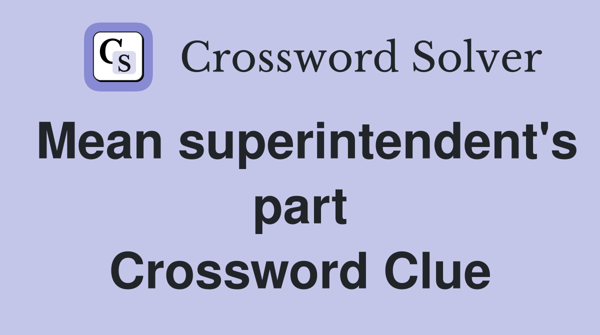 Mean superintendent's part Crossword Clue