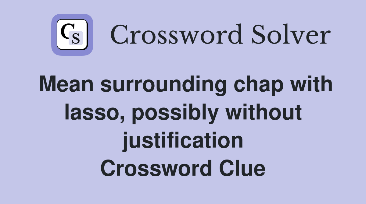 Mean surrounding chap with lasso, possibly without justification Crossword Clue