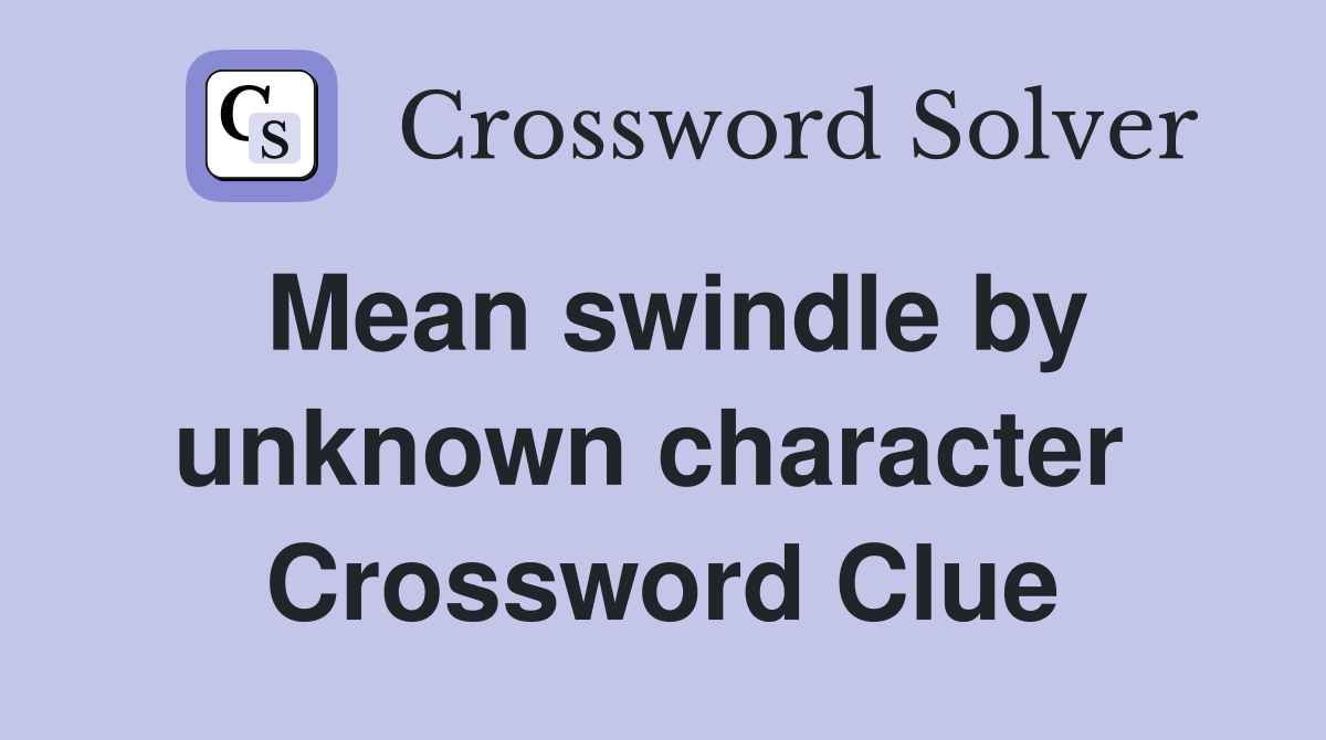 Mean swindle by unknown character  Crossword Clue
