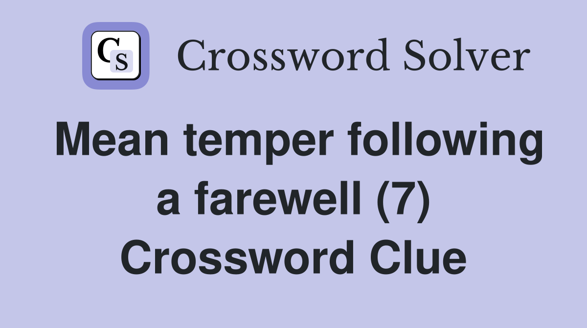 Mean temper following a farewell (7) Crossword Clue