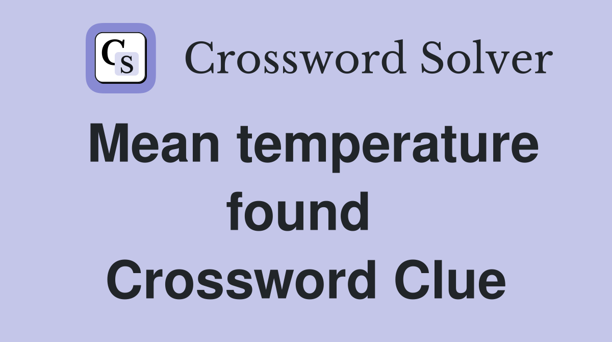 Mean temperature found  Crossword Clue