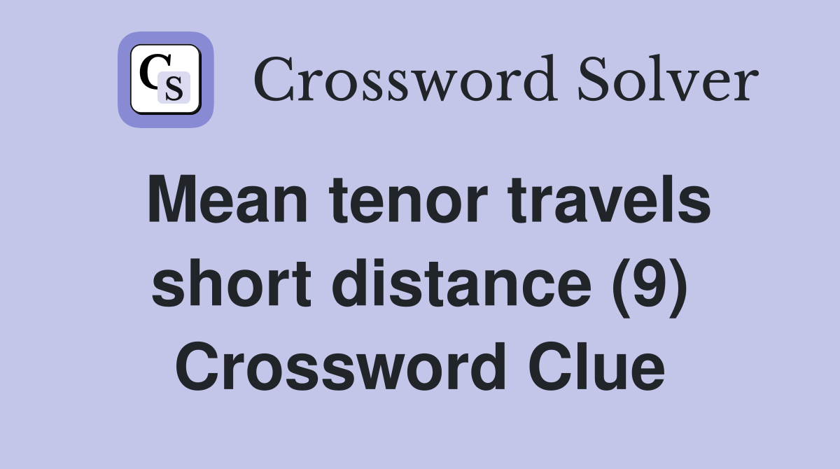 Mean tenor travels short distance (9) Crossword Clue