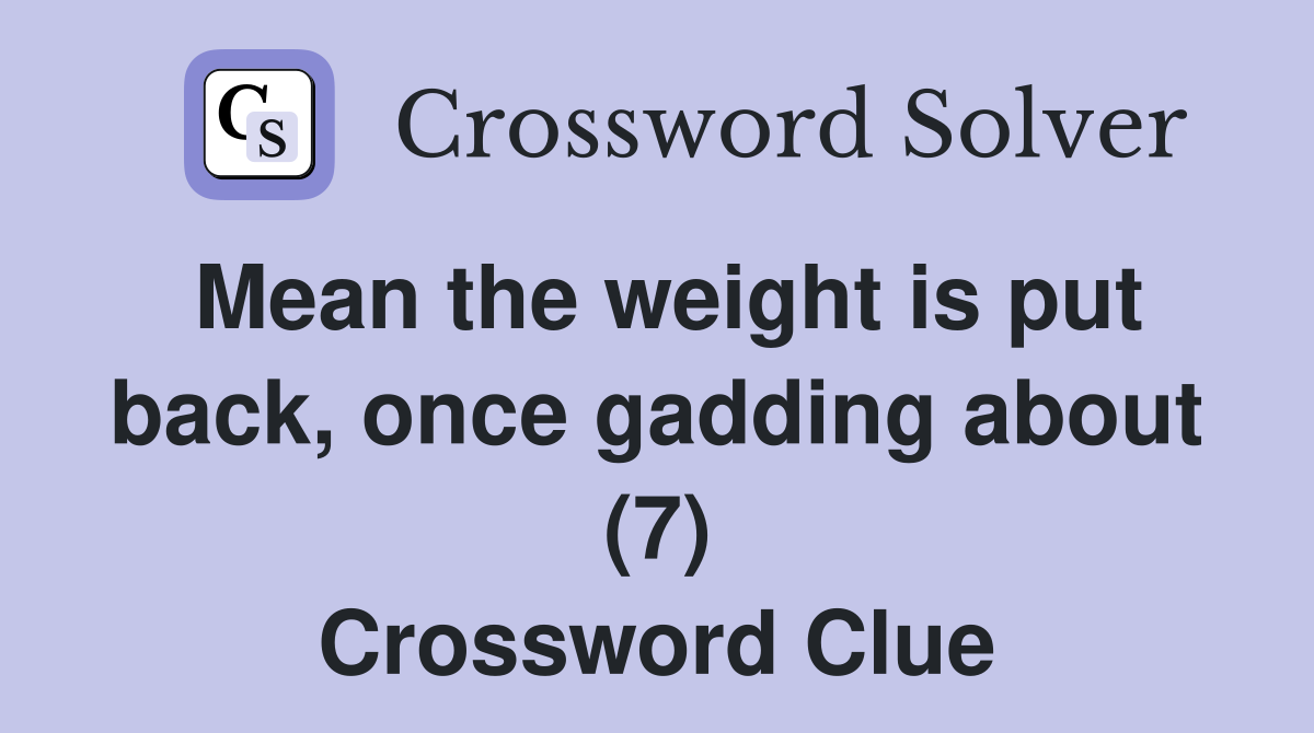 Mean the weight is put back, once gadding about (7) Crossword Clue