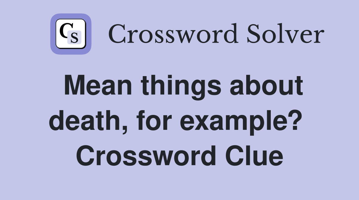 Mean things about death, for example?  Crossword Clue