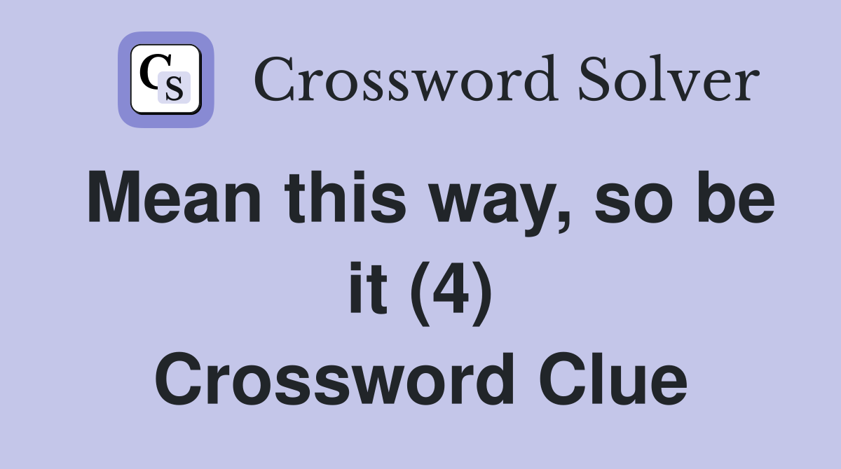Mean this way, so be it (4) Crossword Clue