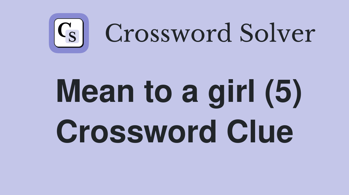 Mean to a girl (5) Crossword Clue