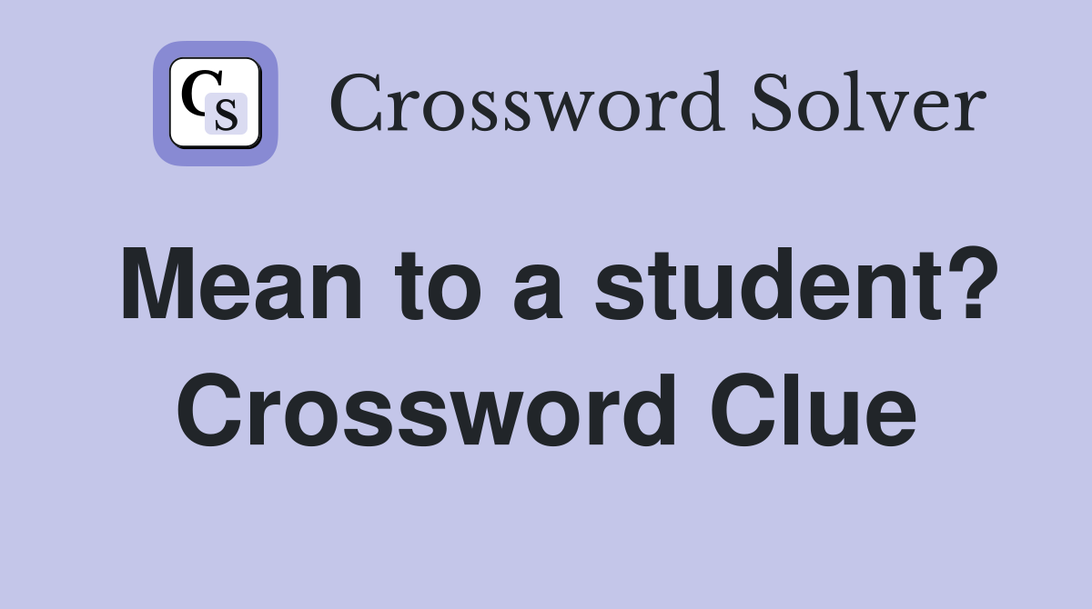 Mean to a student? Crossword Clue