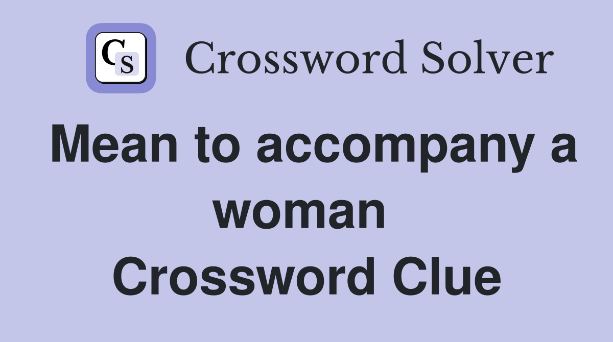 Mean to accompany a woman  Crossword Clue