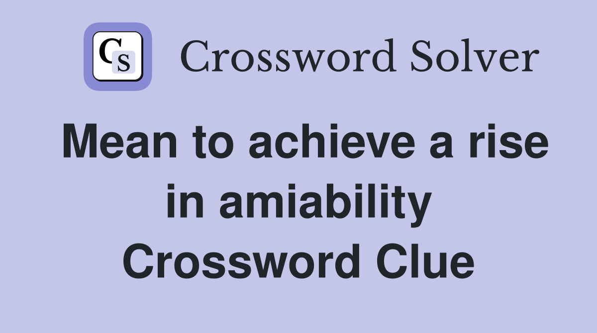 Mean to achieve a rise in amiability Crossword Clue