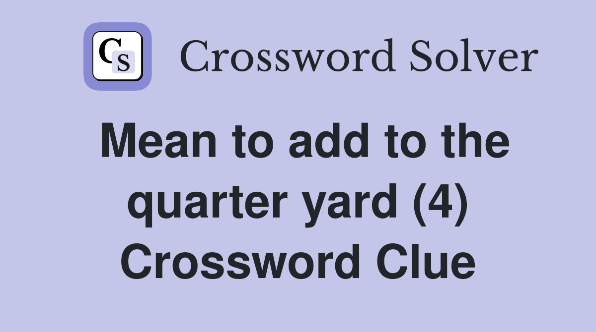 Mean to add to the quarter yard (4) Crossword Clue
