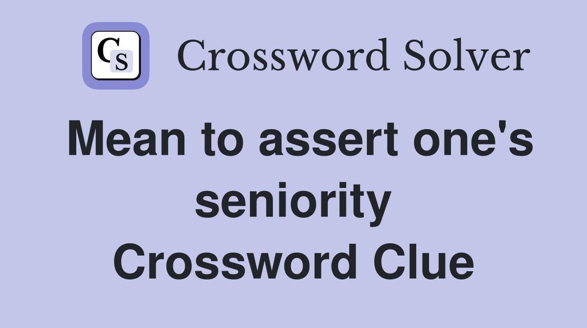 Mean to assert one's seniority Crossword Clue