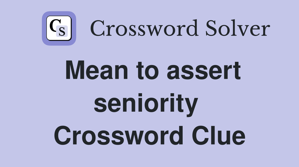 Mean to assert seniority  Crossword Clue