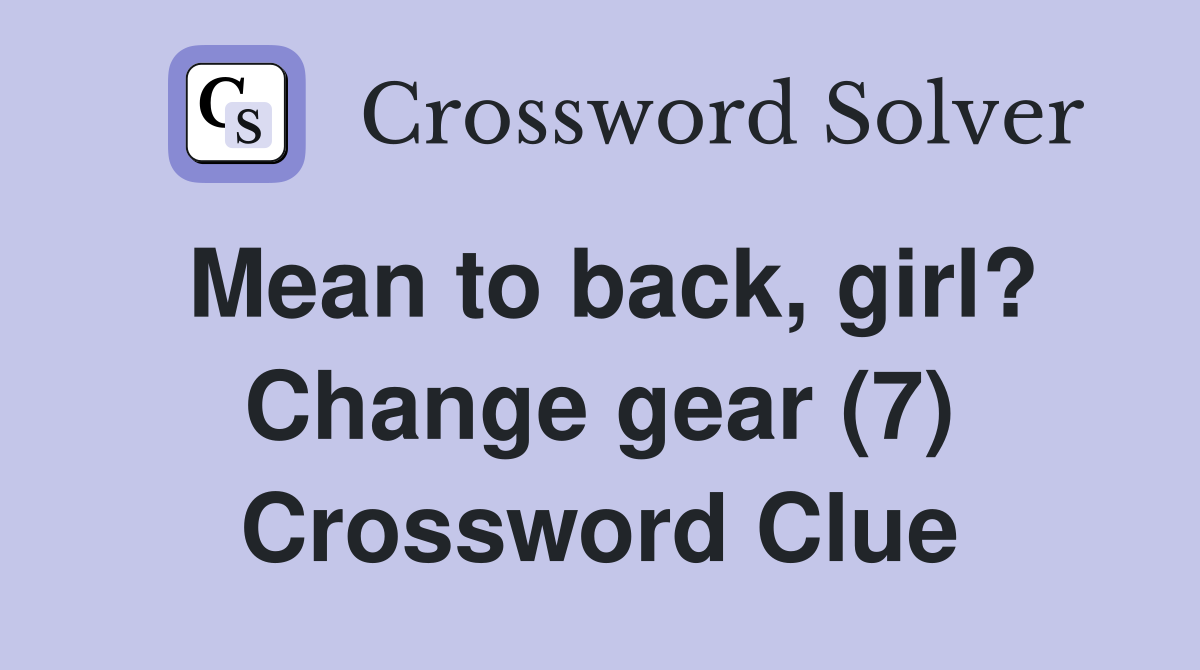 Mean to back, girl? Change gear (7) Crossword Clue