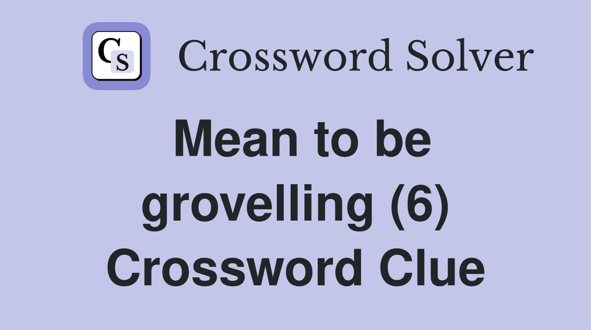 Mean to be grovelling (6) Crossword Clue