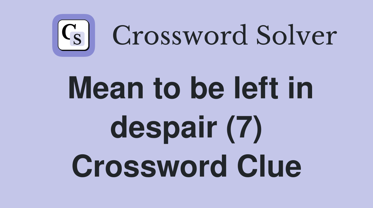 Mean to be left in despair (7) Crossword Clue
