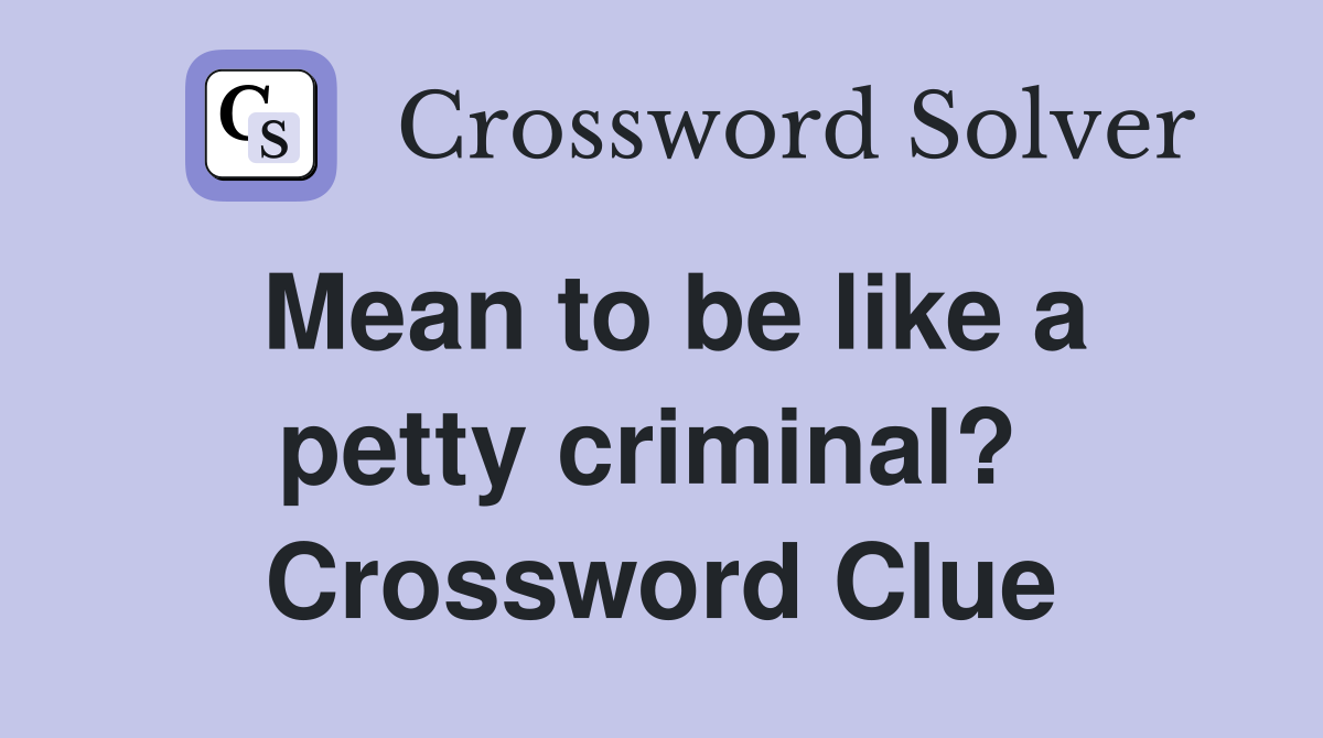 Mean to be like a petty criminal?  Crossword Clue