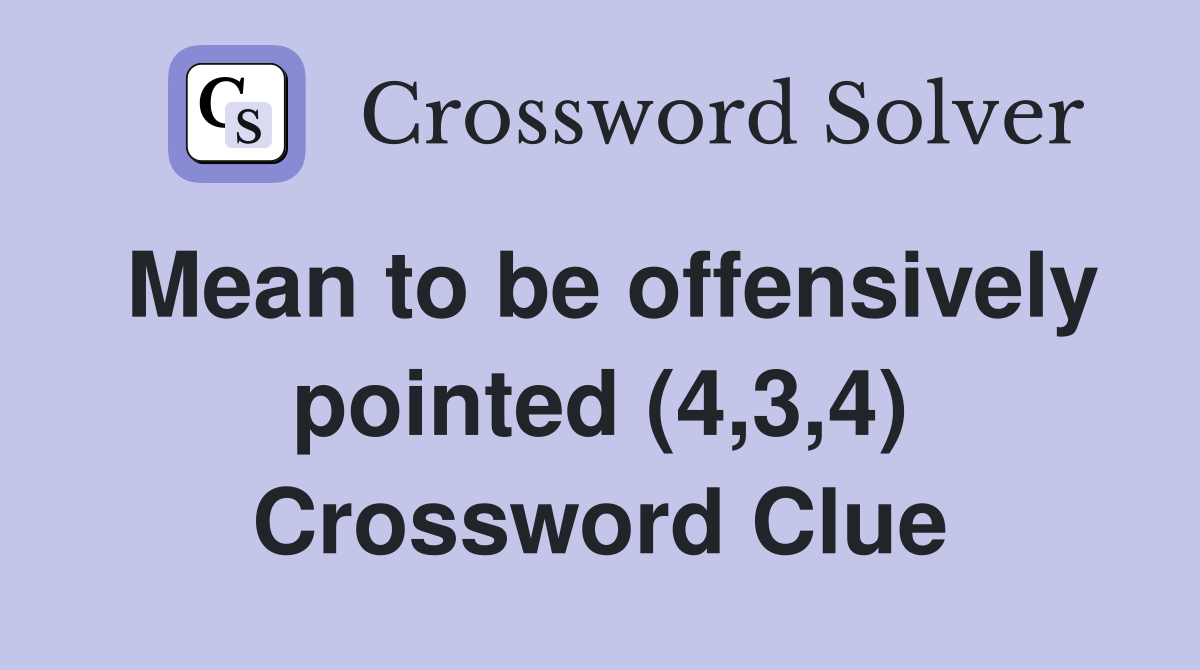 Mean to be offensively pointed (4,3,4) Crossword Clue