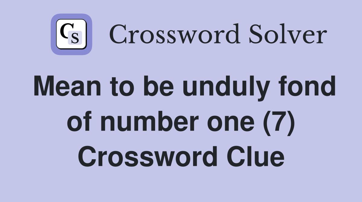 Mean to be unduly fond of number one (7) Crossword Clue