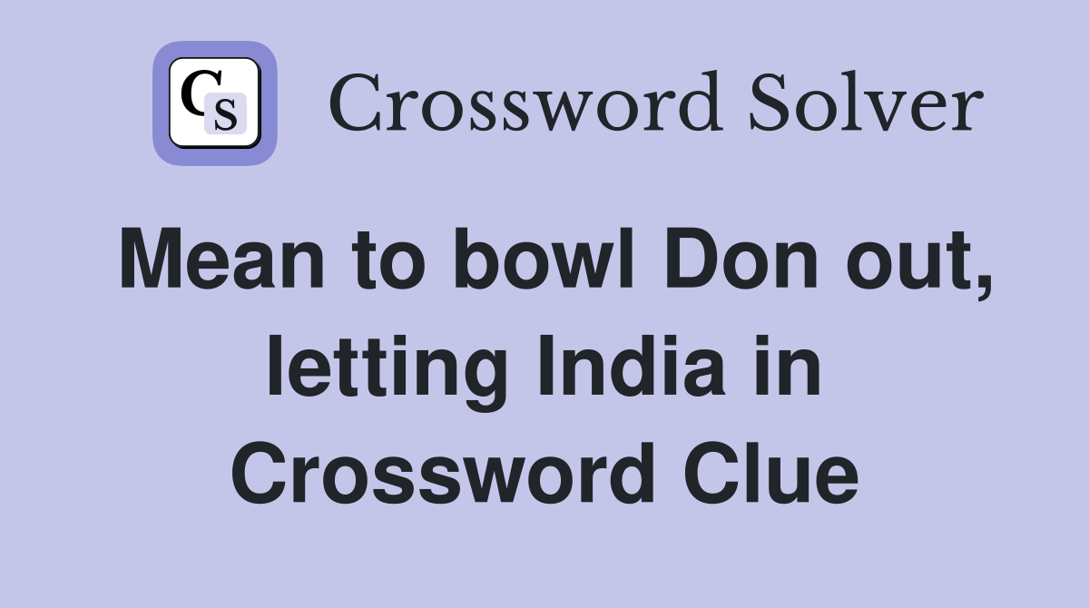 Mean to bowl Don out, letting India in Crossword Clue