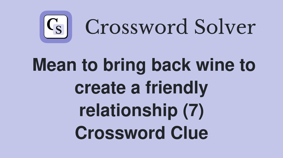 Mean to bring back wine to create a friendly relationship (7) Crossword Clue