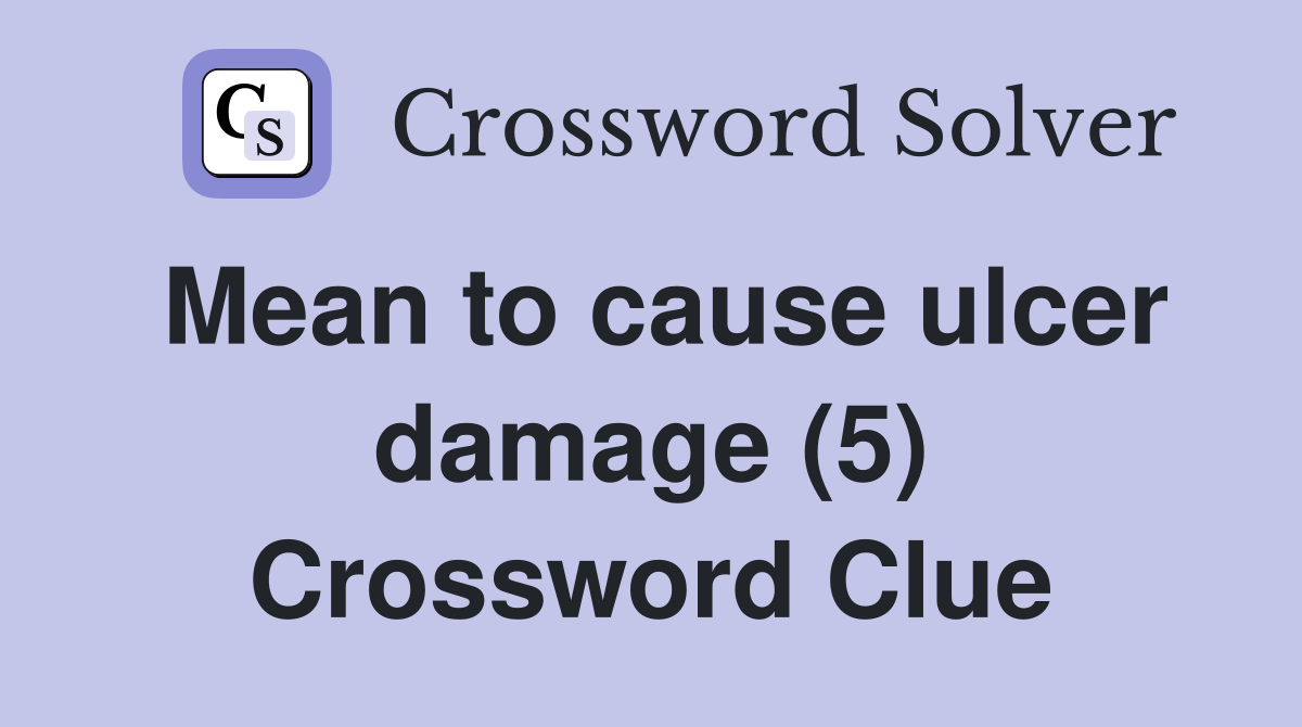 Mean to cause ulcer damage (5) Crossword Clue