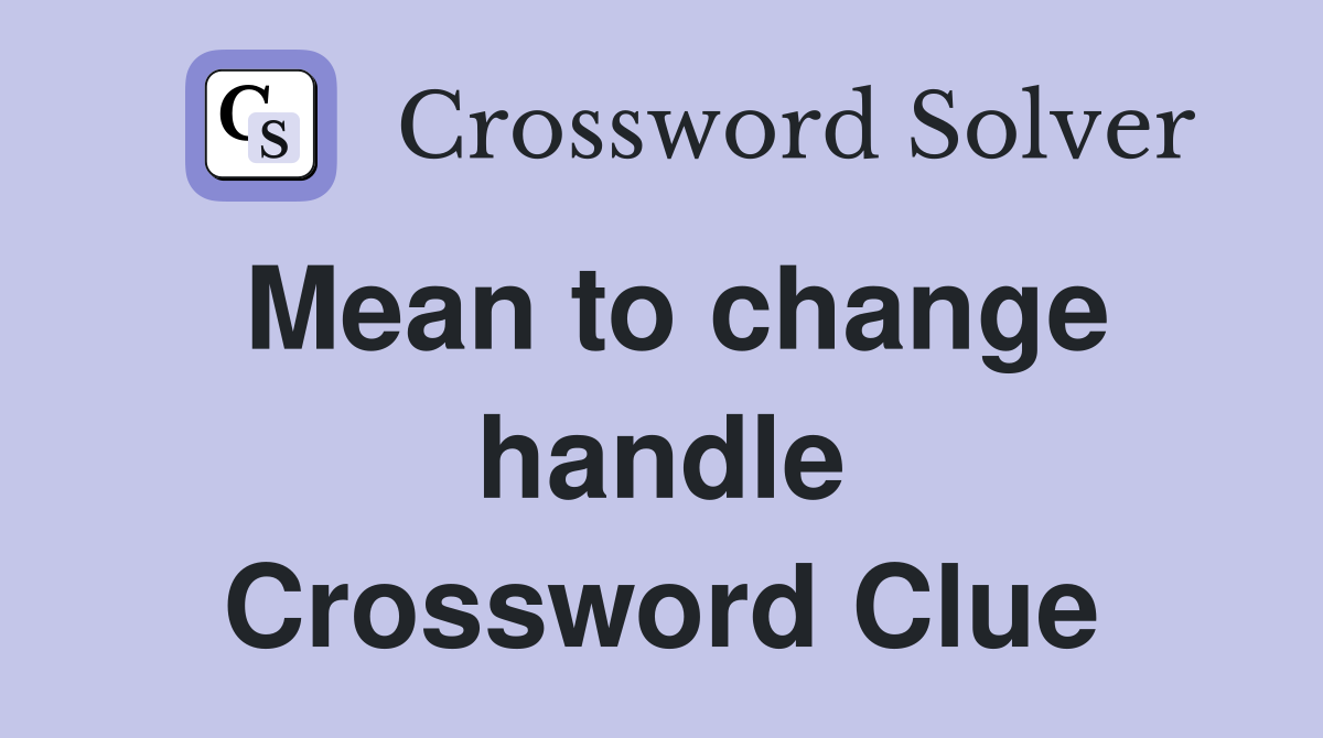 Mean to change handle Crossword Clue