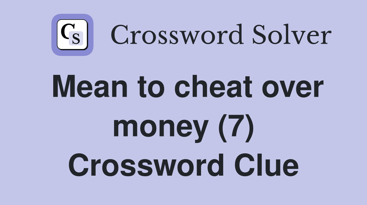 Mean to cheat over money (7) Crossword Clue