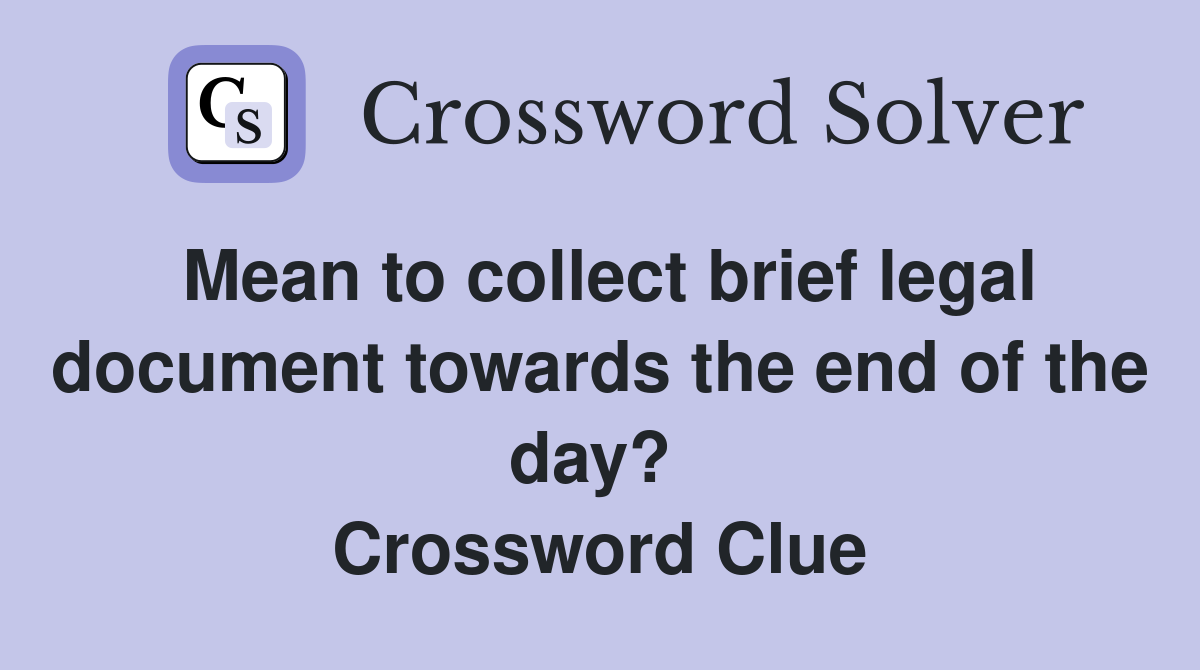 Mean to collect brief legal document towards the end of the day?  Crossword Clue