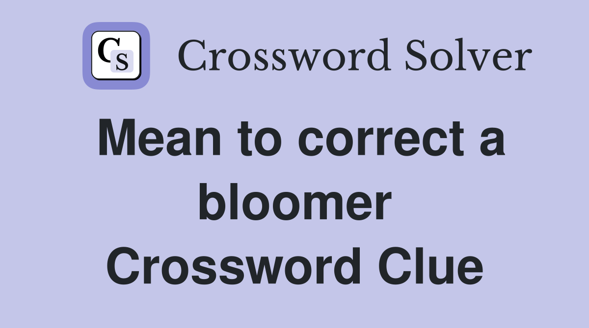 Mean to correct a bloomer Crossword Clue