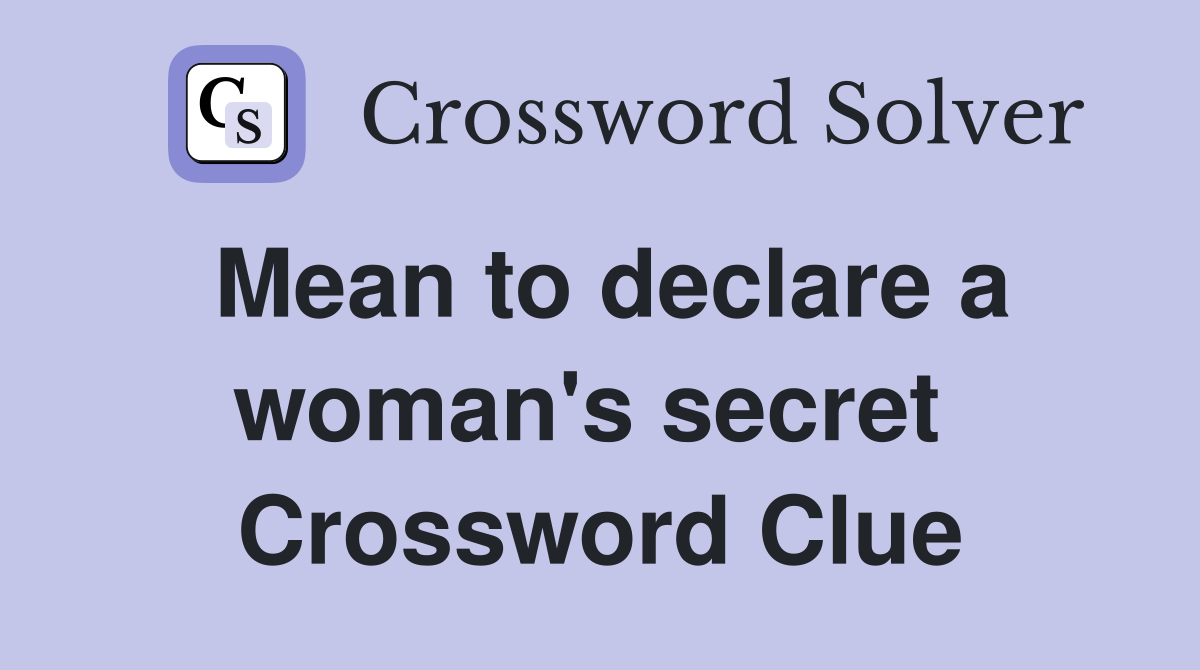 Mean to declare a woman's secret  Crossword Clue
