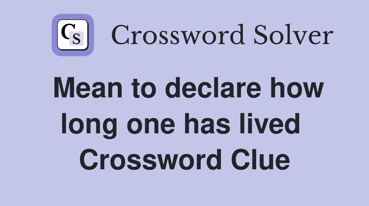 Mean to declare how long one has lived  Crossword Clue