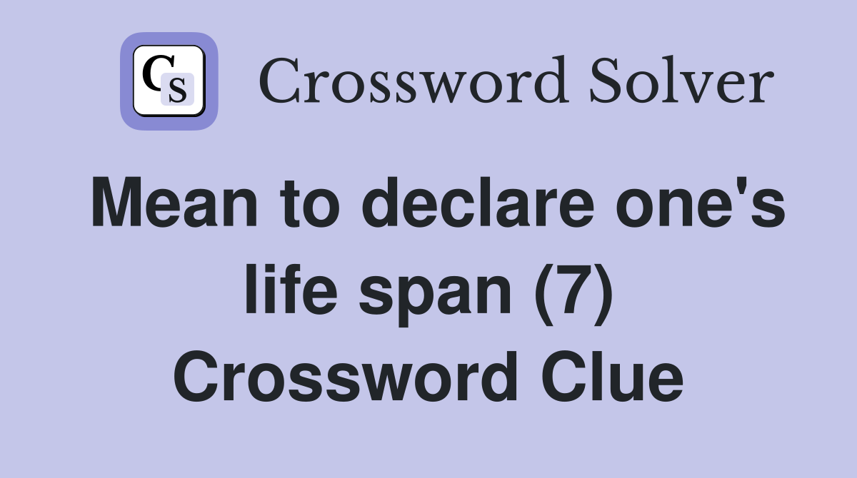 Mean to declare one's life span (7) Crossword Clue