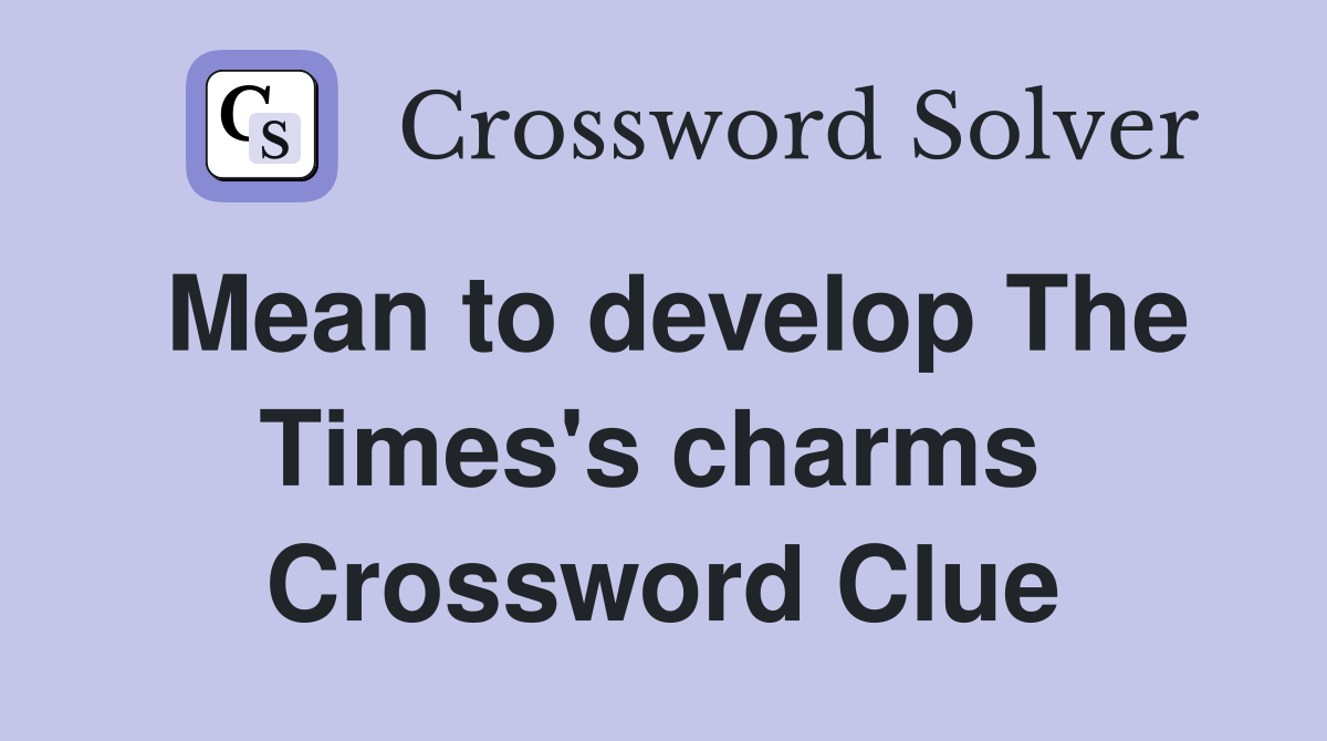 Mean to develop The Times's charms  Crossword Clue
