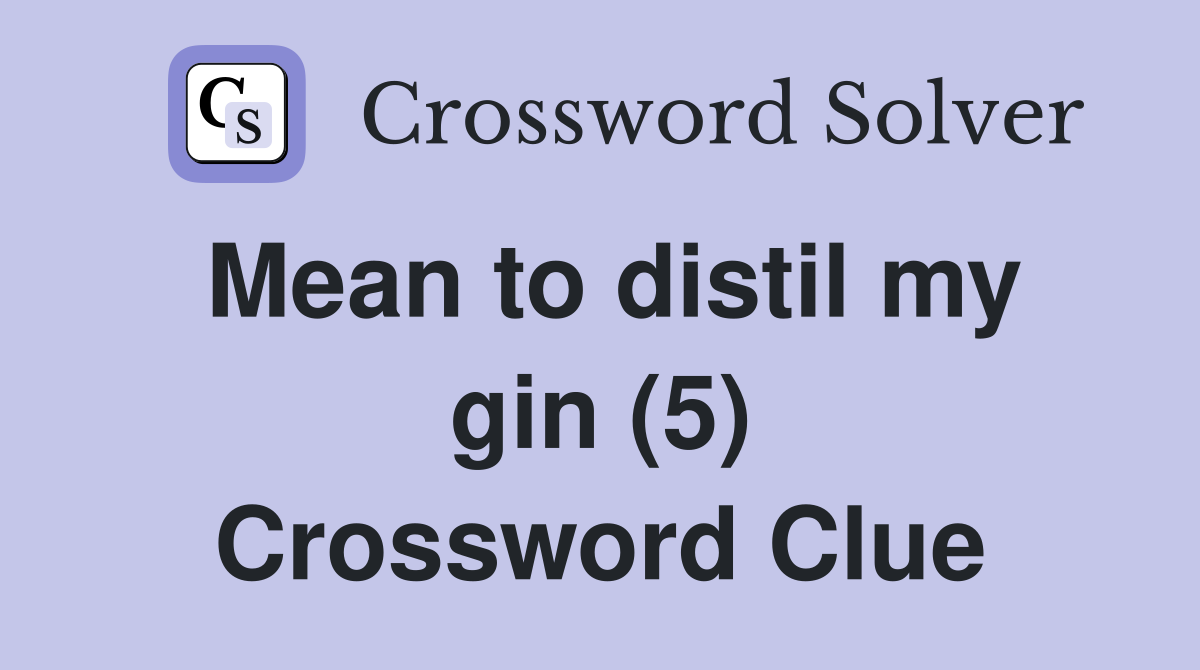 Mean to distil my gin (5) Crossword Clue