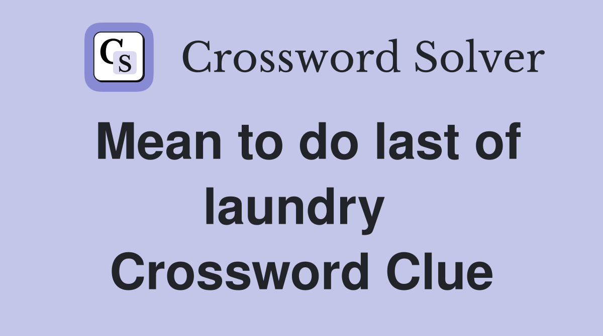 Mean to do last of laundry  Crossword Clue